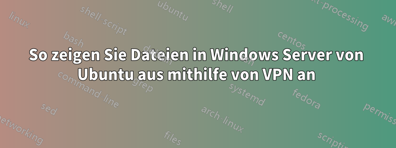 So zeigen Sie Dateien in Windows Server von Ubuntu aus mithilfe von VPN an