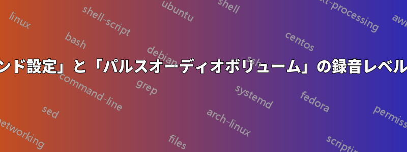 「サウンド設定」と「パルスオーディオボリューム」の録音レベルの違い