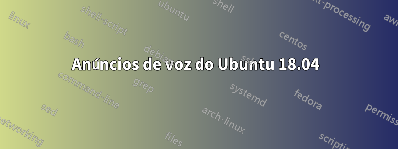 Anúncios de voz do Ubuntu 18.04 