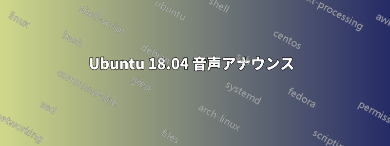 Ubuntu 18.04 音声アナウンス 