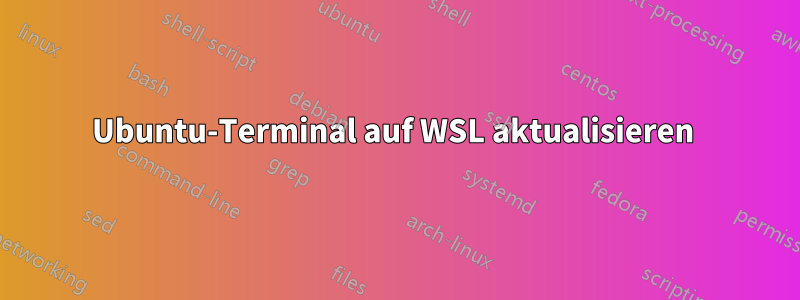 Ubuntu-Terminal auf WSL aktualisieren 