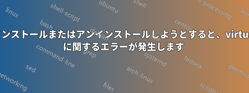 ソフトウェアをインストールまたはアンインストールしようとすると、virtualbox-ext-pack に関するエラーが発生します