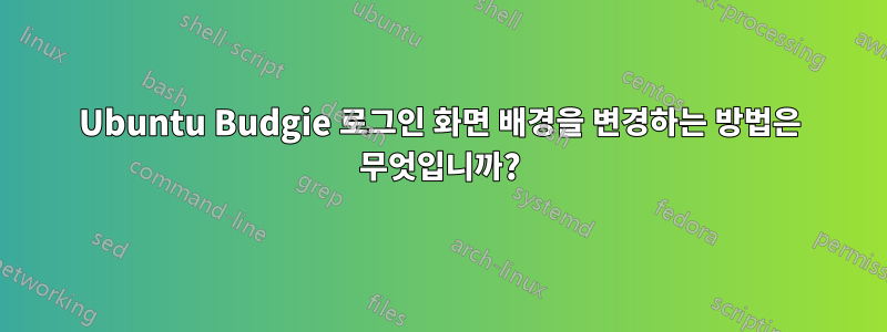 Ubuntu Budgie 로그인 화면 배경을 변경하는 방법은 무엇입니까?