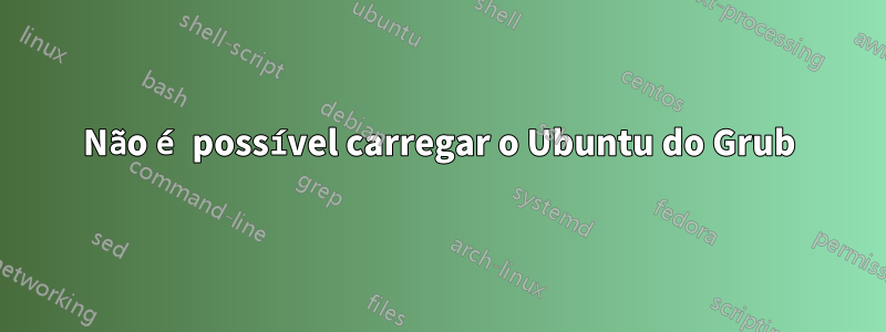 Não é possível carregar o Ubuntu do Grub