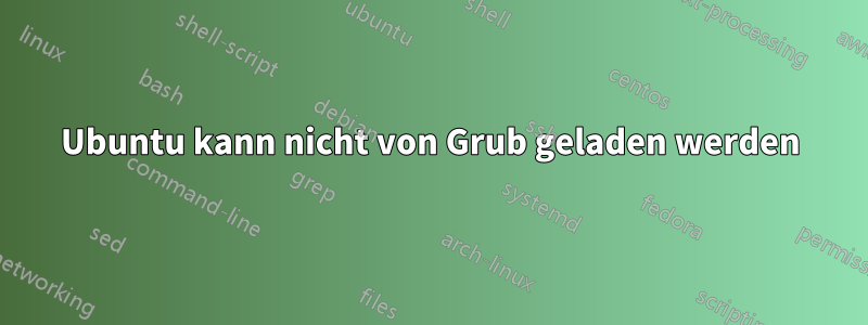 Ubuntu kann nicht von Grub geladen werden