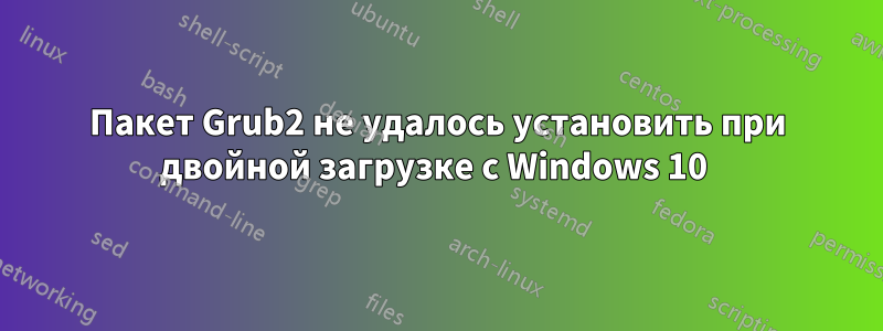 Пакет Grub2 не удалось установить при двойной загрузке с Windows 10 