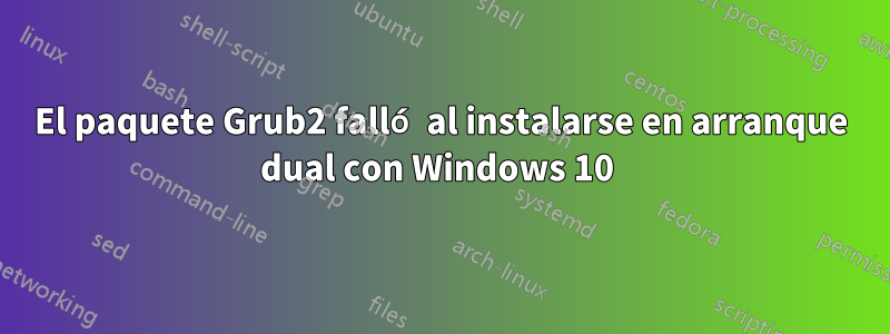 El paquete Grub2 falló al instalarse en arranque dual con Windows 10 