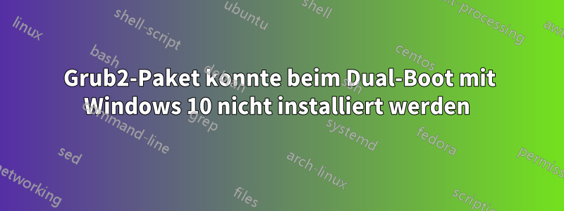 Grub2-Paket konnte beim Dual-Boot mit Windows 10 nicht installiert werden 