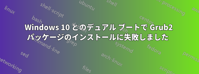 Windows 10 とのデュアル ブートで Grub2 パッケージのインストールに失敗しました 