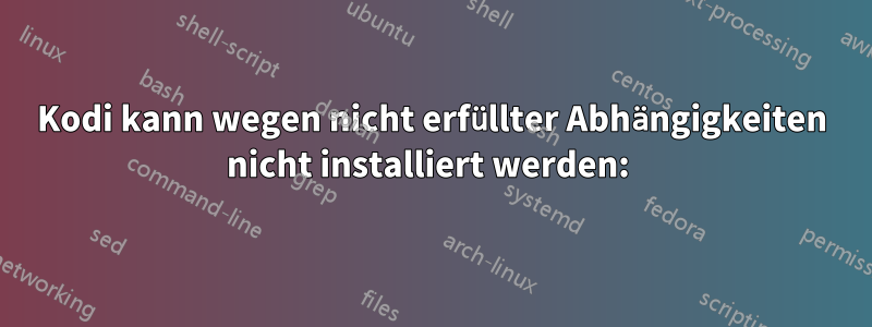 Kodi kann wegen nicht erfüllter Abhängigkeiten nicht installiert werden: 