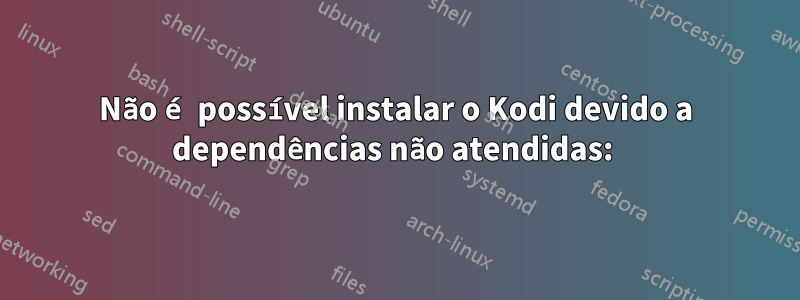 Não é possível instalar o Kodi devido a dependências não atendidas: 