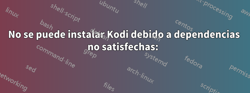 No se puede instalar Kodi debido a dependencias no satisfechas: 