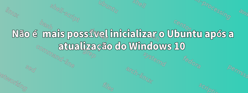 Não é mais possível inicializar o Ubuntu após a atualização do Windows 10 