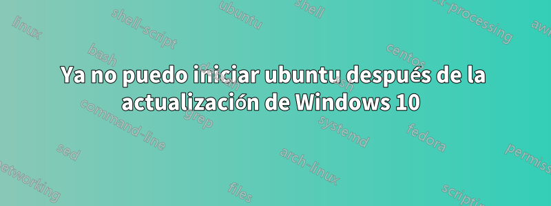 Ya no puedo iniciar ubuntu después de la actualización de Windows 10 