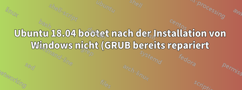 Ubuntu 18.04 bootet nach der Installation von Windows nicht (GRUB bereits repariert)