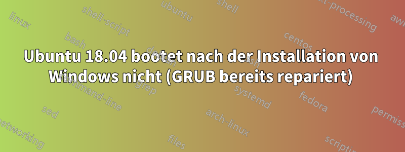 Ubuntu 18.04 bootet nach der Installation von Windows nicht (GRUB bereits repariert)