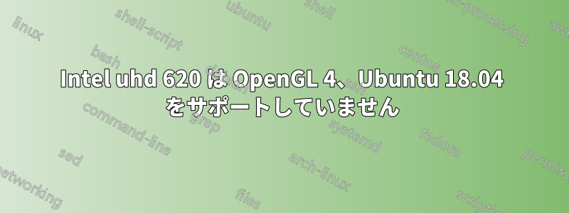 Intel uhd 620 は OpenGL 4、Ubuntu 18.04 をサポートしていません