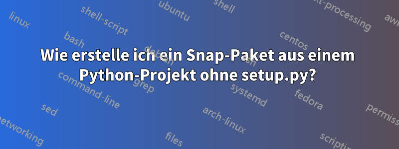 Wie erstelle ich ein Snap-Paket aus einem Python-Projekt ohne setup.py?