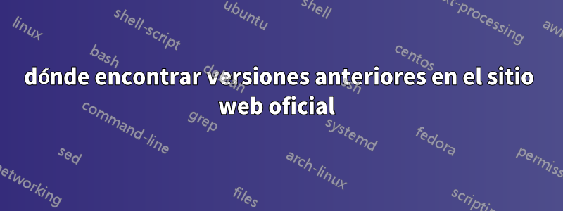 dónde encontrar versiones anteriores en el sitio web oficial 