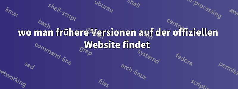 wo man frühere Versionen auf der offiziellen Website findet 