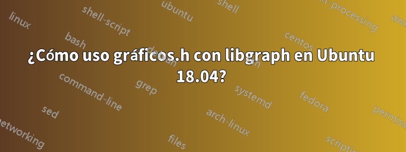 ¿Cómo uso gráficos.h con libgraph en Ubuntu 18.04?