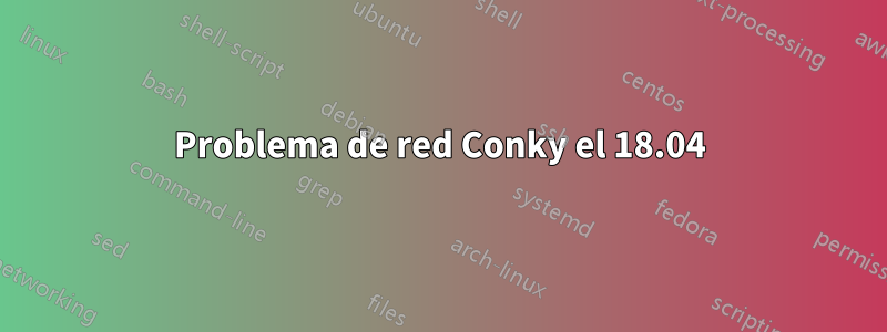 Problema de red Conky el 18.04