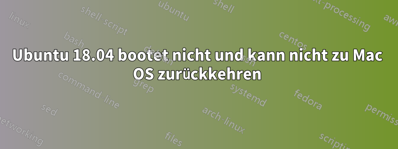 Ubuntu 18.04 bootet nicht und kann nicht zu Mac OS zurückkehren