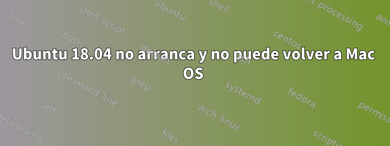 Ubuntu 18.04 no arranca y no puede volver a Mac OS