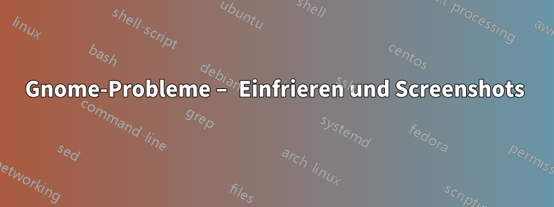 Gnome-Probleme – Einfrieren und Screenshots