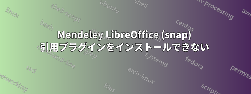 Mendeley LibreOffice (snap) 引用プラグインをインストールできない