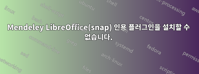 Mendeley LibreOffice(snap) 인용 플러그인을 설치할 수 없습니다.