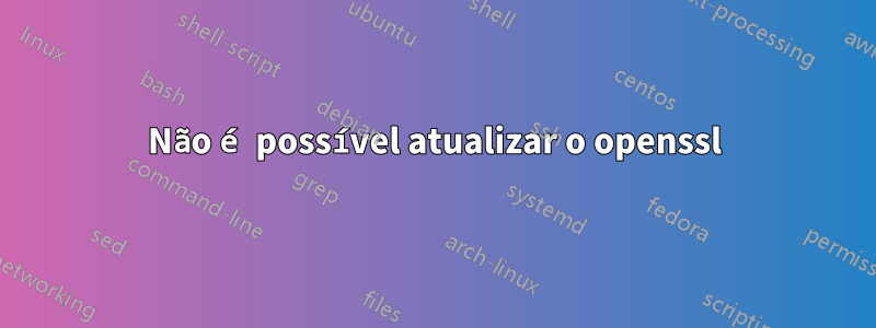 Não é possível atualizar o openssl