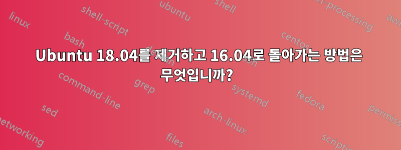 Ubuntu 18.04를 제거하고 16.04로 돌아가는 방법은 무엇입니까? 