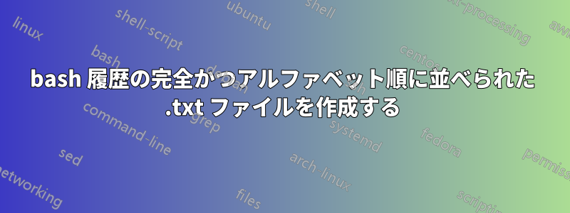 bash 履歴の完全かつアルファベット順に並べられた .txt ファイルを作成する