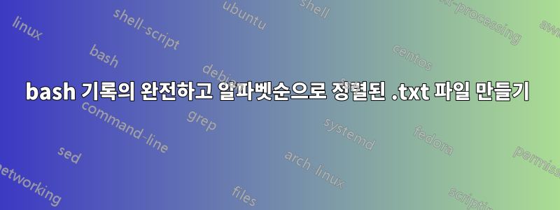 bash 기록의 완전하고 알파벳순으로 정렬된 .txt 파일 만들기