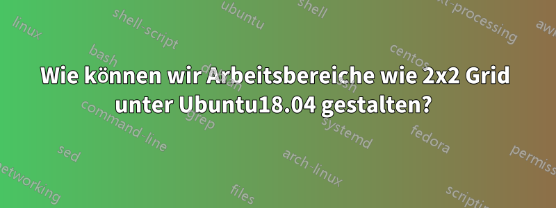 Wie können wir Arbeitsbereiche wie 2x2 Grid unter Ubuntu18.04 gestalten? 