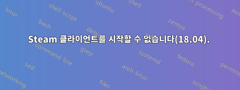 Steam 클라이언트를 시작할 수 없습니다(18.04).