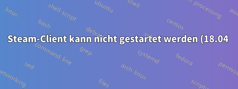 Steam-Client kann nicht gestartet werden (18.04)