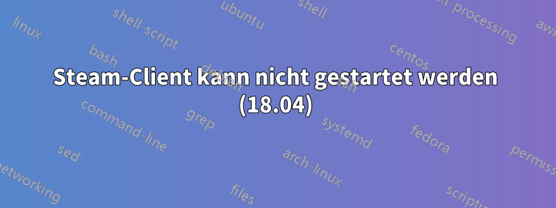 Steam-Client kann nicht gestartet werden (18.04)