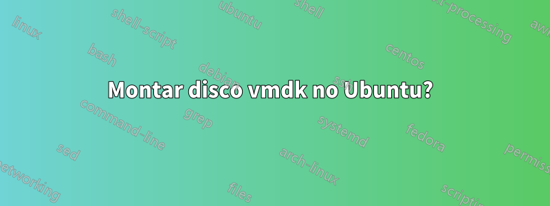 Montar disco vmdk no Ubuntu? 