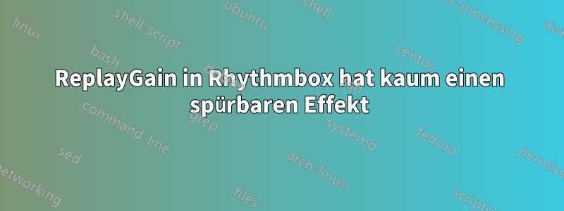 ReplayGain in Rhythmbox hat kaum einen spürbaren Effekt