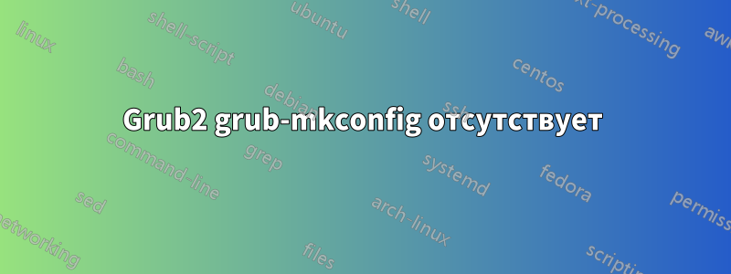 Grub2 grub-mkconfig отсутствует