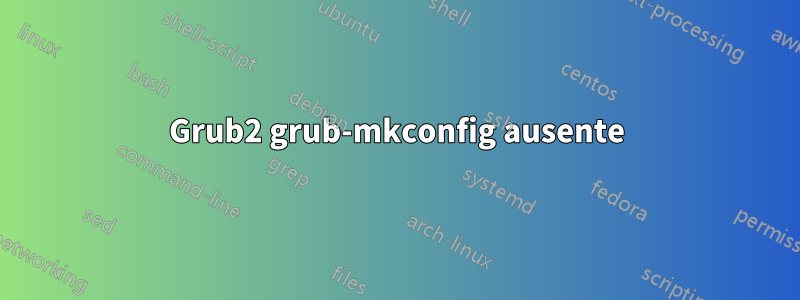 Grub2 grub-mkconfig ausente