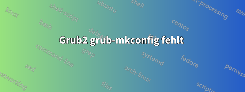 Grub2 grub-mkconfig fehlt