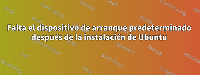 Falta el dispositivo de arranque predeterminado después de la instalación de Ubuntu