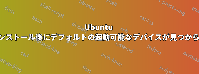 Ubuntu のインストール後にデフォルトの起動可能なデバイスが見つからない