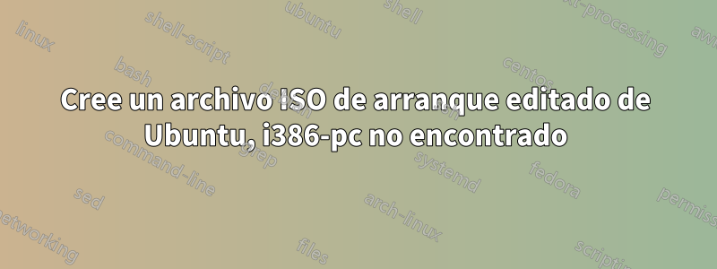 Cree un archivo ISO de arranque editado de Ubuntu, i386-pc no encontrado