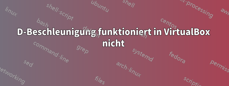 3D-Beschleunigung funktioniert in VirtualBox nicht