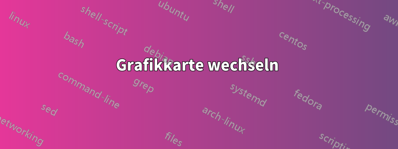 Grafikkarte wechseln