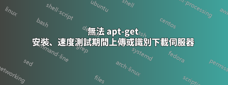 無法 apt-get 安裝、速度測試期間上傳或識別下載伺服器